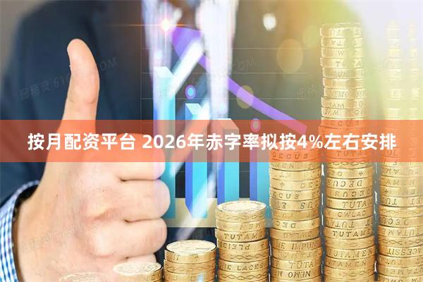 按月配资平台 2026年赤字率拟按4%左右安排
